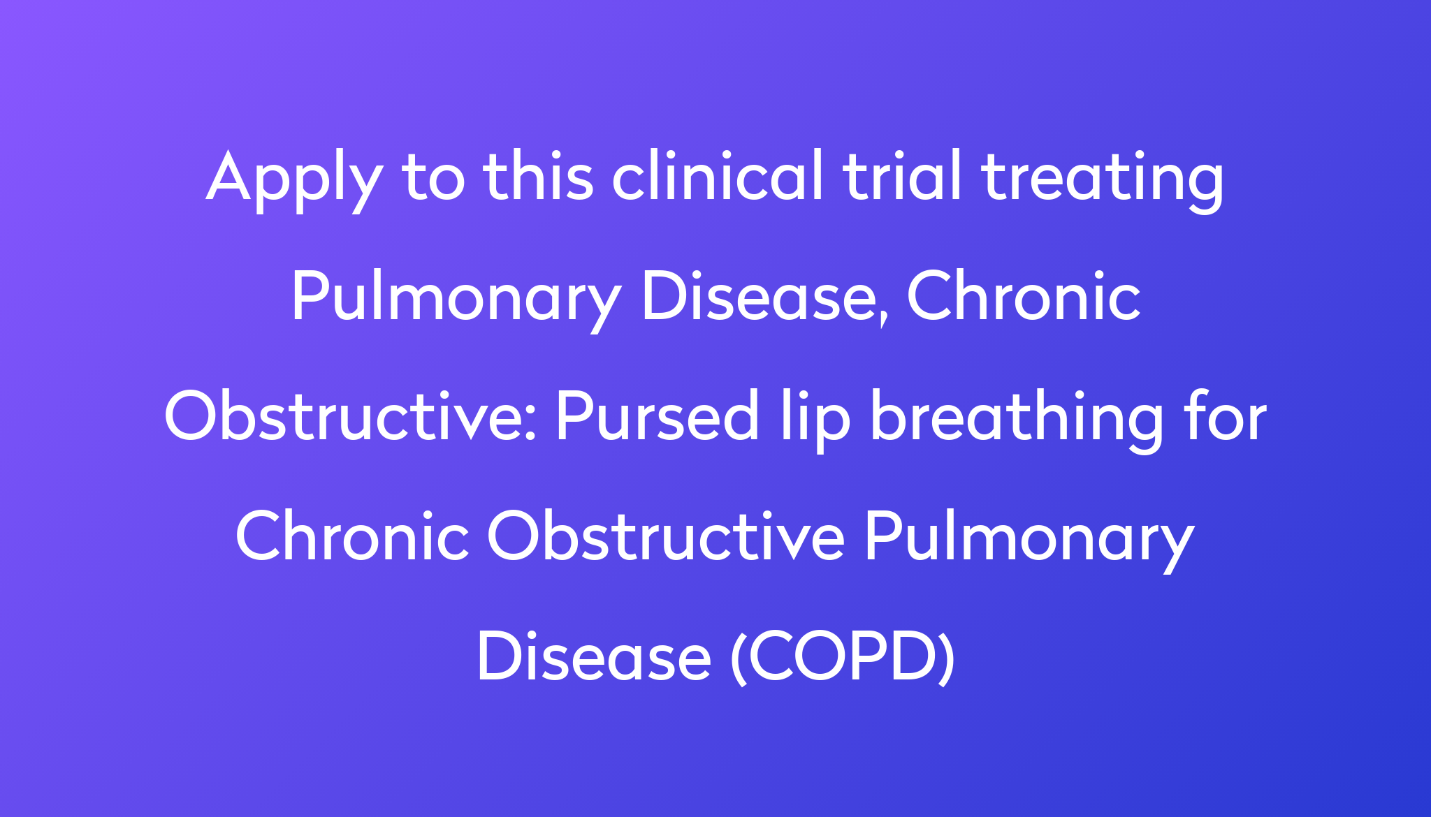 Pursed lip breathing for Chronic Obstructive Pulmonary Disease (COPD